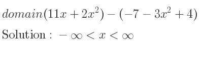 The domain of (11x+2x^2)-(-7-3x^2+4) is -infinity <x<infinity